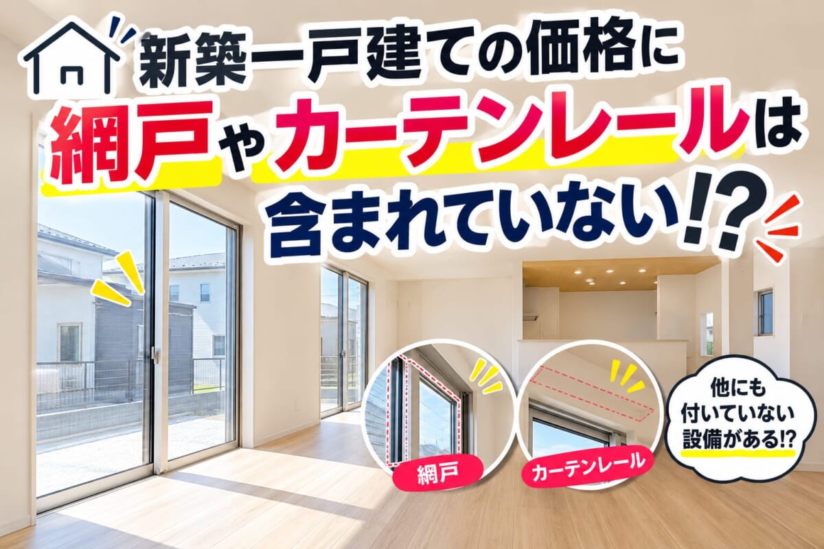 新築一戸建ての価格に、網戸やカーテンレールは含まれていない！？購入前に知っておきたい意外な落とし穴！