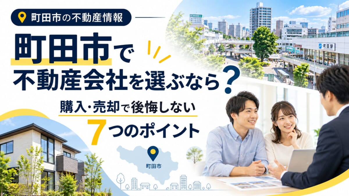 町田市で不動産会社を選ぶなら？購入・売却で後悔しないための7つのポイントを地元不動産会社が解説